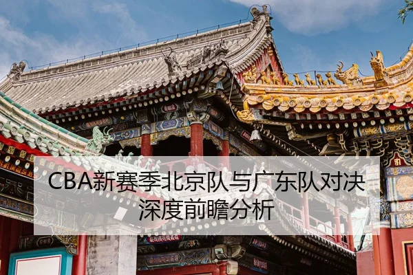 CBA新赛季北京队与广东队对决深度前瞻分析